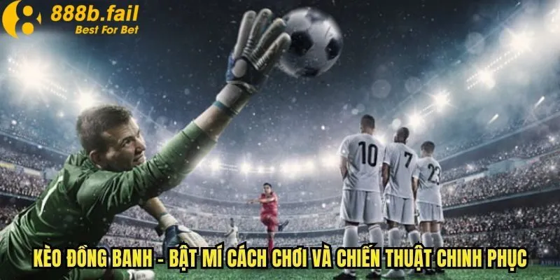 Cách Chơi Kèo Đồng Banh Tại 888b - Bí Quyết Soi Kèo Chuẩn Như Chuyên Gia 3 Áp dụng chiến lược sẽ giúp bạn chinh phục kèo đồng banh tại 888b