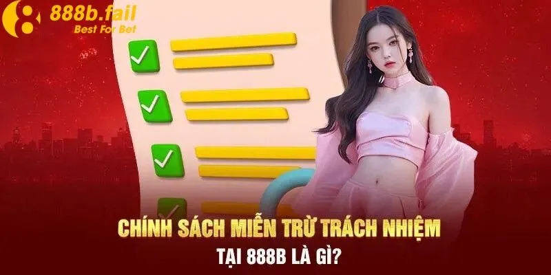 miễn trừ trách nhiệm 1 Chính sách miễn trừ trách nhiệm tại 888b là gì?