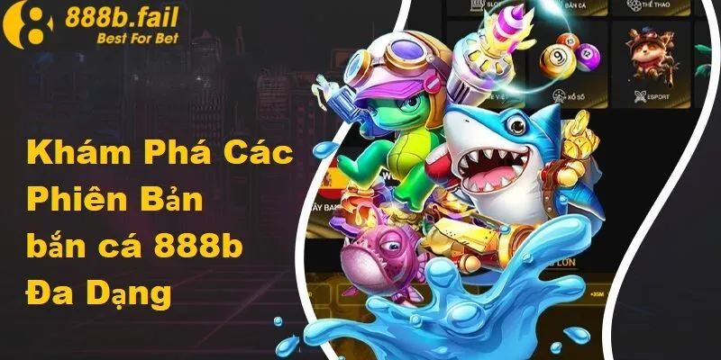 bắn cá 888b 2 Đa dạng các phiên bản bắn cá tại 888b
