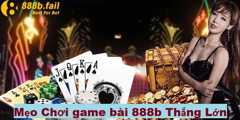 game bài 888b 3 Mẹo chơi game bài từ cao thủ giúp bạn thắng lớn