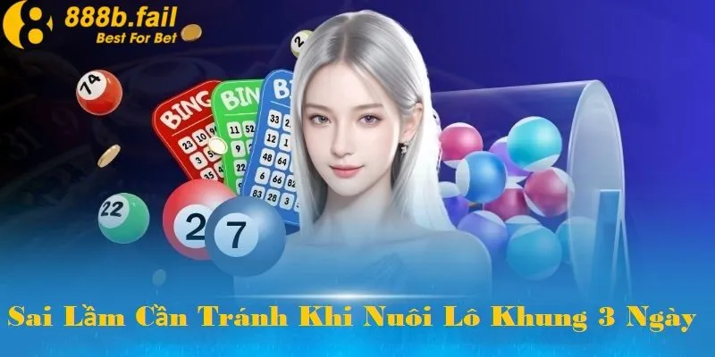 Mẹo Nuôi Lô Khung 3 Ngày Hiệu Quả Từ Nhà Cái 888b 3 Sai lầm cần tránh khi áp dụng mẹo nuôi khung 3 ngày